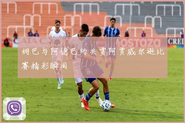 姆巴与阿德巴约共赏阿贾威尔逊比赛精彩瞬间